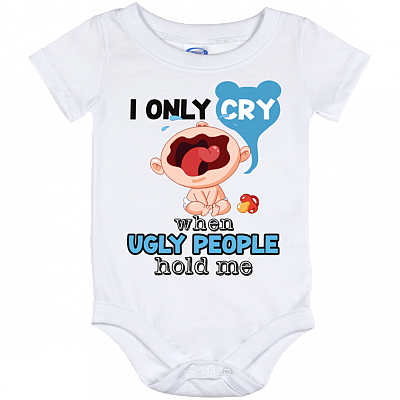 I Only Cry When Ugly People Hold Me Cute Funny Baby Onesie - Baby Infant Bodysuit