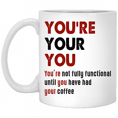 You're Your You You're Not Fully Functional Coffee Mug - Beer Stein - Water Bottle - Color Changing Mug