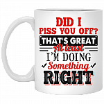 Did I Piss You Off That's Great At Least I'm Doing Something Right Coffee Mug - Beer Stein - Water Bottle