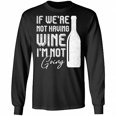 If We're Not Having Wine I'm Not Going Hoodie - Sweatshirt - Long Sleeve