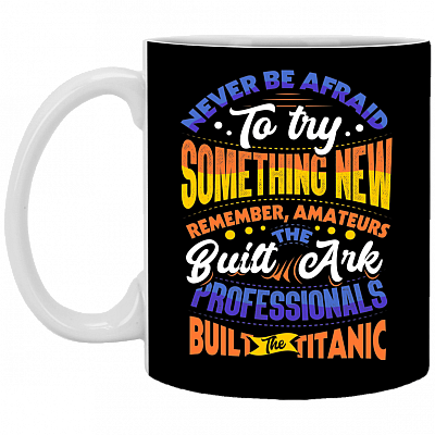 Never Be Afraid To Try Something New Remember Amateurs Build The Ark Coffee Mug - Beer Stein - Water Bottle