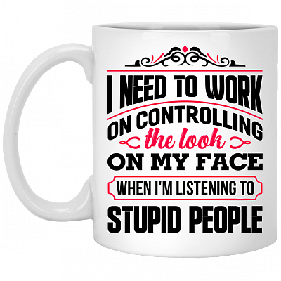 I Need To Work On Controlling The Look On My Face Ceramic Coffee Mug - Beer Stein - Water Bottle