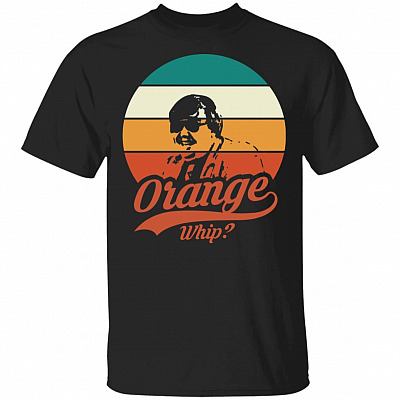 Orange Whip ? T-Shirt - Funny Shirt