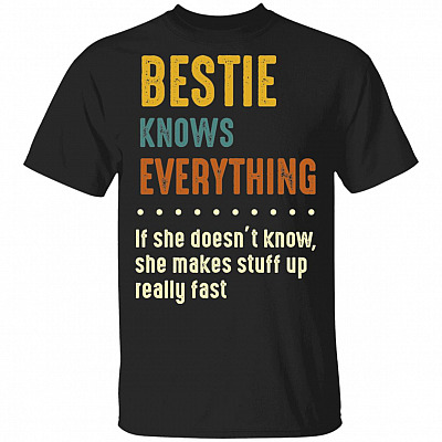 Bestie Knows Everything If She Doesn't Know She Makes Stuff Up Really Fast T-Shirt