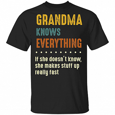 Grandma Knows Everything If She Doesn't Know She Makes Stuff Up Really Fast T-Shirt