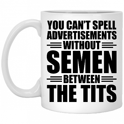 You Can't Spell Advertisements Without Semen Between Tits Coffee Mug - Travel Mug - Water Bottle
