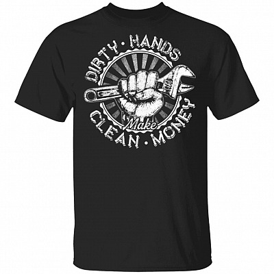 Dirty Hands Make Clean Money - Funny Mechanic Quote Shirt