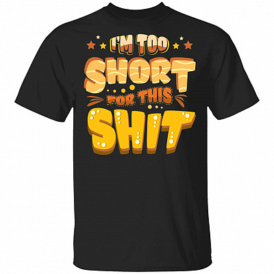 I'm Too Short For This Shit Funny Short People Joke Gift T-Shirt