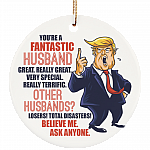 You're Fantastic Husband Believe Me Funny Trump Ornament Keepsake - Flat Circle Porcelain Ceramic Ornament