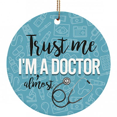 Trust Me I'm Almost A Doctor Decorative Ornament Keepsake - Doctor Gift Flat Circle Ornament