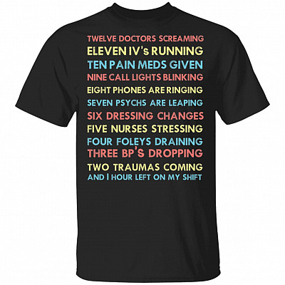 Twelve Doctors Screaming Eleven IV Running Ten Pain Meds Given Nine Call Lights Blinking T-Shirt