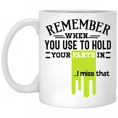 Remember When You Use To Hold Your Farts In I Miss That Ceramic Coffee Mug - Funny Travel Mug - Beer Stein