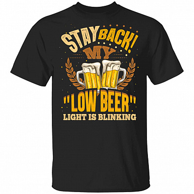 Stay Back My Low Beer Light Is Blinking T-Shirt - Beer Lover Shirt
