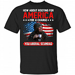 How About Rooting for America for A Change You Liberal Scumbag T-Shirt
