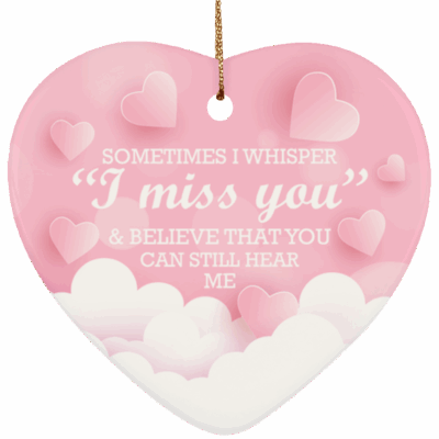Sometimes I Whisper I Miss You And Believe That Ornament Keepsake Heart Porcelain Ceramic Ornament