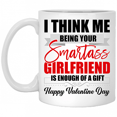 I Think Me Being Your Smartass Girlfriend Is Enough Of A Gift Coffee Mug - Beer Stein - Valentine Gift For Him