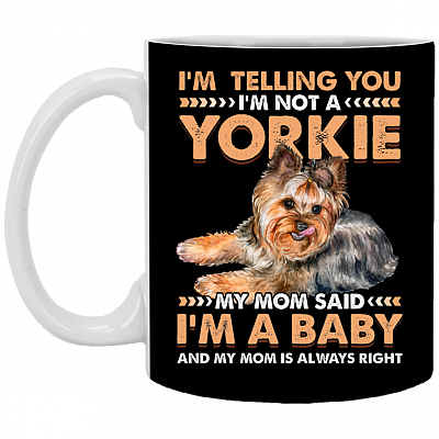 I'm Telling You I'm Not A Yorkie My Mom Said I'm A Baby Coffee Mug - Beer Stein - Water Bottle