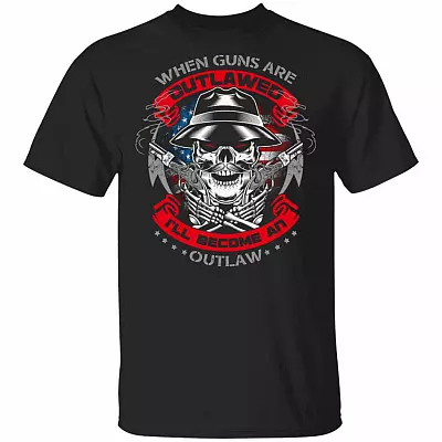 When Guns Are Outlawed Ill Become An Outlaw T-Shirt - Funny Right To Keep And Bear Arms Shirt