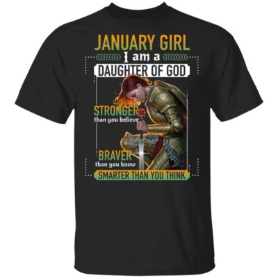 January Girl I Am A Daughter Of God Stronger Braver Smarter T-Shirt