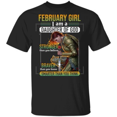 February Girl I Am A Daughter Of God Stronger Braver Smarter T-Shirt