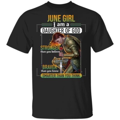 June Girl I Am A Daughter Of God Stronger Braver Smarter T-Shirt
