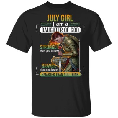 July Girl I Am A Daughter Of God Stronger Braver Smarter T-Shirt