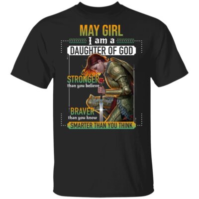 May Girl I Am A Daughter Of God Stronger Braver Smarter T-Shirt