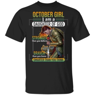 October Girl I Am A Daughter Of God Stronger Braver Smarter T-Shirt