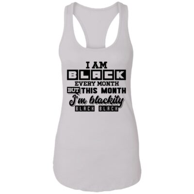 I Am Black Every Month But This Month I'm Blackity Black Black Cotton Tank Top Tee - Ladies Racerback Tank