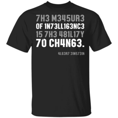 The Measure of Intelligence is Ability to Change Albert Einstein Quotes Funny Science Geek T-Shirt