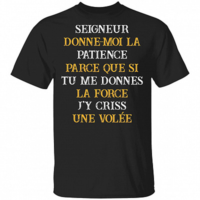 Seigneur Donne-Moi La Patience Parce Que Si Tu Me Donnes La-Force I'y Criss Une Volée T-Shirt
