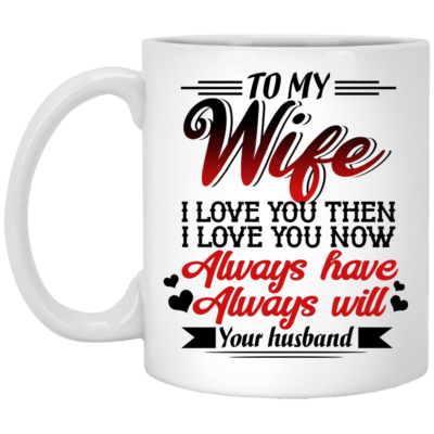 To My Wife I Love You Then Coffee Mug - Beer Stein - Water Bottle - Gift Mug For Her