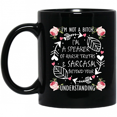 Alternative view of I'm Not A Bitch I'm A Speaker Of Harsh Truths & Sarcasm Beyond Your Understanding Ceramic Coffee Mug