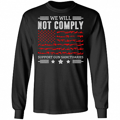 We Will Not Comply Support Gun Sanctuaries Hoodie - Sweatshirt - Long Sleeve Shirt - Gun Lover Shirt