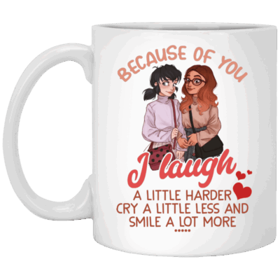 Because of You I Laugh a Little Harder Cry a Little Less Ceramic Coffee Mug - Beer Stein - Water Bottle