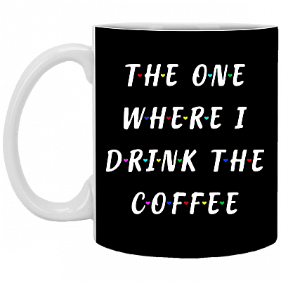 The One Where I Drink the Coffee Ceramic Coffee Mug - Beer Stein - Water Bottle - Color Changing Mug