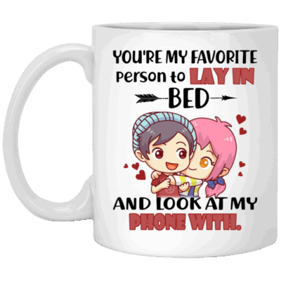 You're My Favorite Person To Lay In Bed And Look At My Phone With Coffee Mug - Beer Stein - Water Bottle