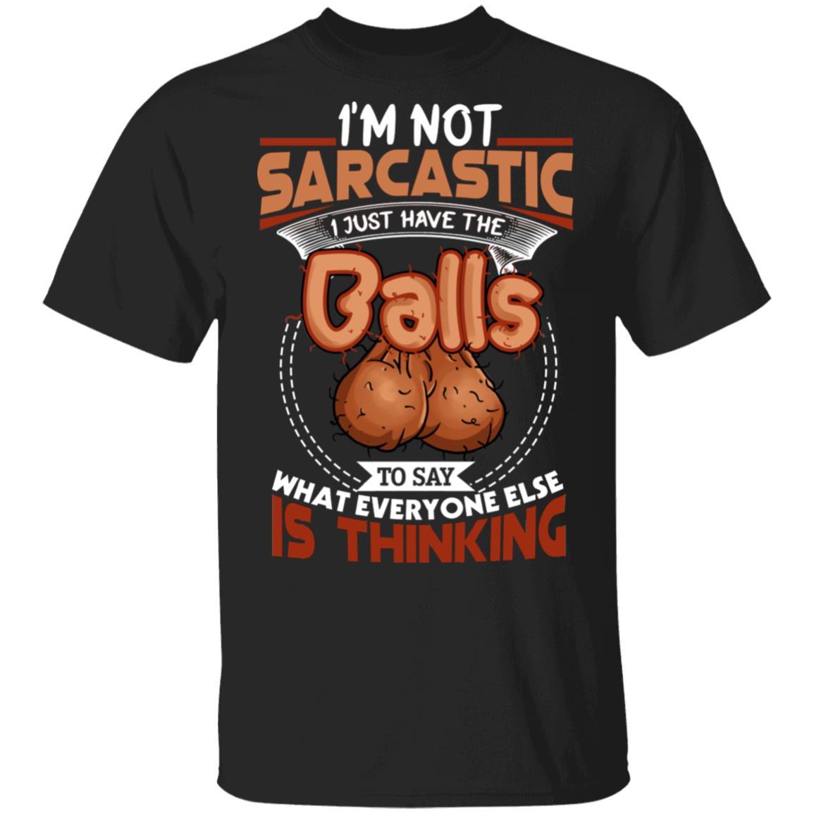 CubeBik I'm Not Sarcastic I Just Have The Balls To Say What Everyone Else Is Thinking Funny T-Shirt