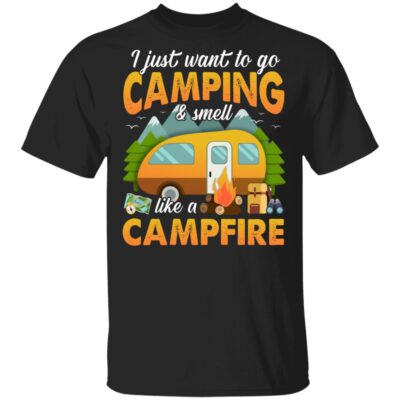 I Just Want to Go Camping and Smell Like a Campfire T-Shirt