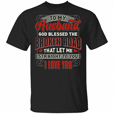 To My Husband God Blessed the Broken Road T-Shirt