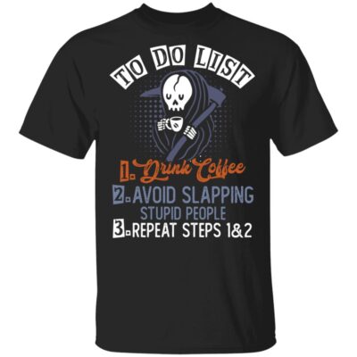 To Do List Drink Coffee Avoid Slapping Stupid People Funny T-Shirt