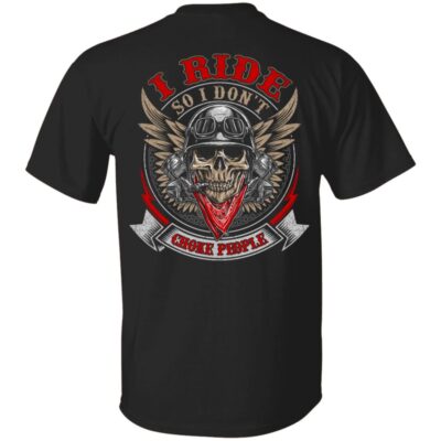 I Ride So I Dont Choke People Print On Back T-Shirt - Funny Sarcasm Shirt for Men