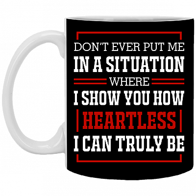 Don't Ever Put Me in a Situation Where I Show You Ceramic Coffee Mug - Beer Stein - Water Bottle