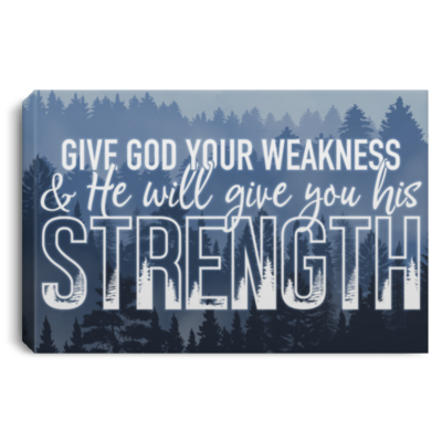 Give God Your Weakness He Will Give You His Stre-ngth Framed Canvas - Unframed Poster