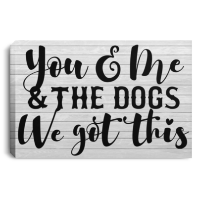You and Me and the Dogs We Got This Gallery Wrapped Framed Canvas Prints - Unframed Poster - Home Decor Wall Art
