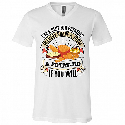 Potat-Ho I'm a Slut for Potatoes in Every Shape and Form T-shirt - V-neck