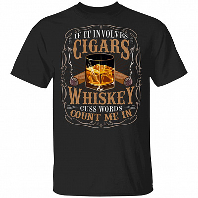 If It Involves Cigars Whiskey Cuss Words Count Me In T-Shirt