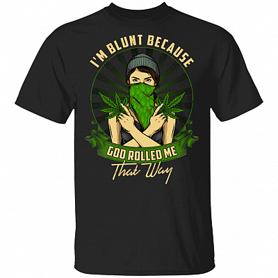 I'm Blunt Because God Rolled Me That Way T-Shirt - Funny Girl Shirt