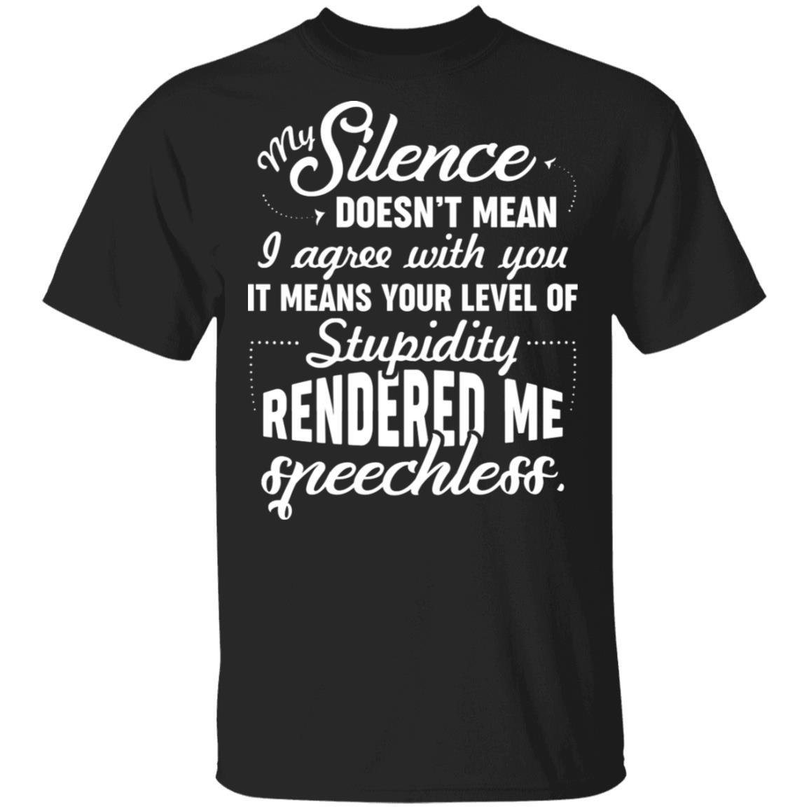 CubeBik My Silence Doesn't Mean I Agree With You It Means Your Level Of Stupidity Rendered Me Speechless Funny T-Shirt