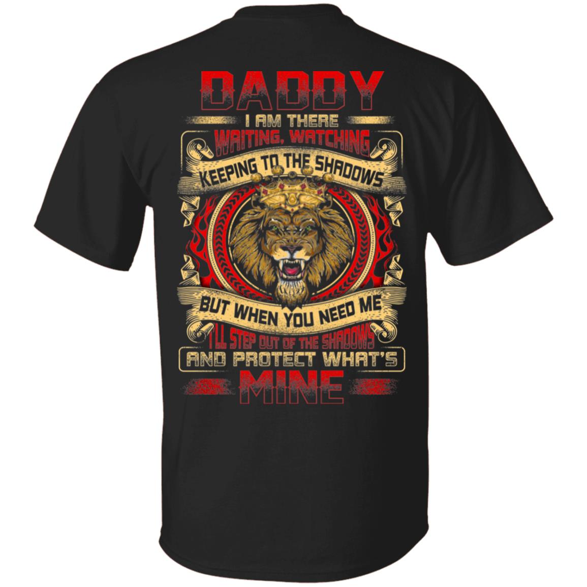 CubeBik Daddy I Am There Waiting Watching Keeping To The Shadows And Protect What's Mine Print On Back T-Shirt